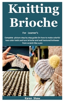 Paperback Knitting Brioche for Learner's: Complete picture step by step guide On how to make colorful two-color twist and turn brioche and well textured knitwea Book