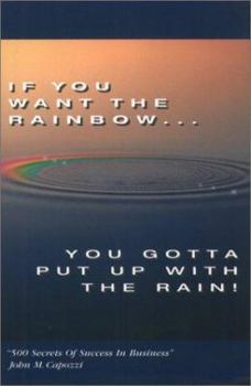 Hardcover If You Want the Rainbow You Gotta Put Up with the Rain: 500 Secrets of Success in Business Book