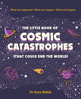 Hardcover The Little Book of Cosmic Catastrophes (That Could End the World): What Has Happened What Can Happen What Will Happen Book