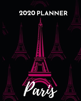 2020 Planner Paris: Eiffel Tower Schedule Agenda, 1-Year Daily, Weekly And Monthly Organizer With Calendar, Gifts For Women, Students, Girls, Kids (8" x 10")
