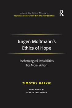 Jürgen Moltmann's Ethics of Hope: Eschatological Possibilities for Moral Action