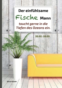 Paperback Der einfühlsame Fische Mann taucht gerne in die Tiefen des Ozeans ein: Sternzeichen Analyse mit Lesespaß [German] Book