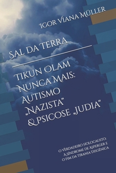 Sal da Terra — Tikun Olam Nunca Mais: Autismo „Nazista“ & Psicose „Judia“: O Verdadeiro Holocausto: A Síndrome de Asperger e o Fim da Tirania Disgênica (Portuguese Edition)