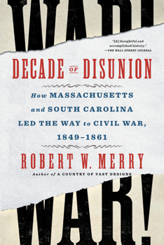 Decade of Disunion: How Massachusetts and South Carolina Led the Way to Civil War, 1849-1861