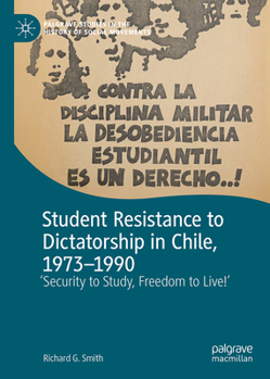 Student Resistance to Dictatorship in Chile, 1973-1990: 'Security to Study, Freedom to Live!' (Palgrave Studies in the History of Social Movements)