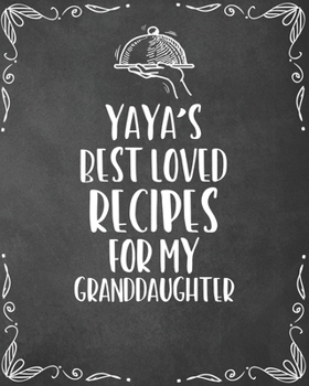Yaya's Best Loved Recipes For My Granddaughter: Personalized Blank Cookbook and Custom Recipe Journal to Write in Cute Gift for Women Mom Wife: Keepsake Family Gift