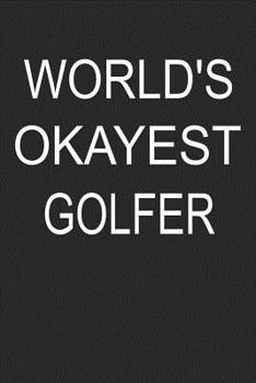 Paperback World's Okayest Golfer: Golf Log Book To Track and Analyze Scores and Performance Book