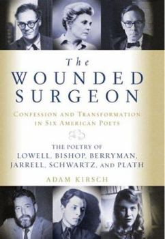 Hardcover The Wounded Surgeon: Confession and Transformation in Six American Poets: The Poetry of Lowell, Bishop, Berryman, Jarrell, Schwartz, and Pl Book