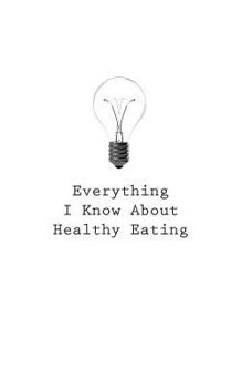 Paperback Everything I Know About Healthy Eating Book