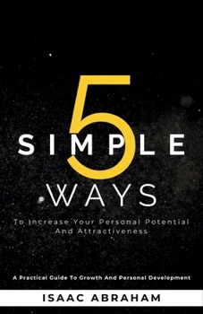 Paperback 5 Simple Ways To Increase Your Personal Potential and Attractiveness: A practical guide to growth and personal development Book