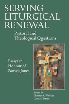 Serving Liturgical Renewal: Pastoral and Theological Questions, Essays in Honour of Patrick Jones