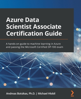 Paperback Azure Data Scientist Associate Certification Guide: A hands-on guide to machine learning in Azure and passing the Microsoft Certified DP-100 exam Book