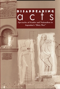 Paperback Disappearing Acts: Spectacles of Gender and Nationalism in Argentina's Dirty War Book