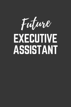 Future Executive Assistant Notebook: Lined Journal (Gift for Aspiring Executive Assistant), 120 Pages, 6 x 9, Matte Finish