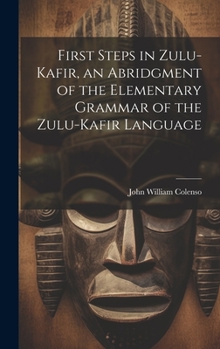 Hardcover First Steps in Zulu-Kafir, an Abridgment of the Elementary Grammar of the Zulu-Kafir Language Book
