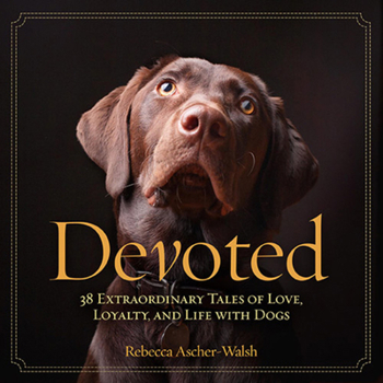 Hardcover Devoted: 38 Extraordinary Tales of Love, Loyalty, and Life with Dogs Book