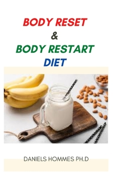 BODY RESET & BODY RESTART DIET: Everything You Need To Know Following The Body Rest/Restart Diet Including Recipes And Cookbook