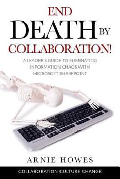 Paperback End Death by Collaboration!: A Leader's Guide to Eliminating Information Chaos with Microsoft SharePoint Book