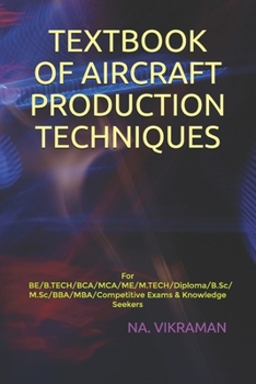 TEXTBOOK OF AIRCRAFT PRODUCTION TECHNIQUES: For BE/B.TECH/BCA/MCA/ME/M.TECH/Diploma/B.Sc/M.Sc/BBA/MBA/Competitive Exams & Knowledge Seekers (2020)