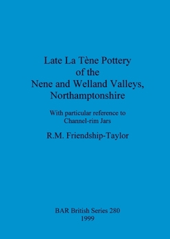 Paperback Late La Tène Pottery of the Nene and Welland Valleys, Northamptonshire: With particular reference to Channel-rim Jars Book