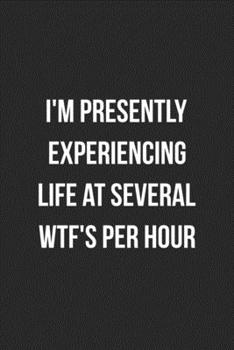 Paperback I'm Presently Experiencing Life At Several WTF's Per Hour: Blank Lined Journal For Coworker Notebook Gag Gift Book