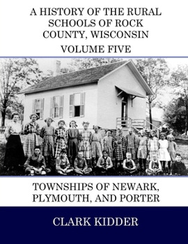 Paperback A History of the Rural Schools of Rock County, Wisconsin: Townships of Newark, Plymouth, and Porter Book