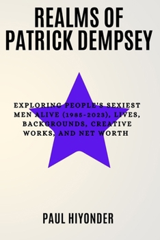 Paperback Realms of Patrick Dempsey: Exploring People's Sexiest Men Alive (1985-2023), Lives, Backgrounds, Creative Works, and Net Worth Book