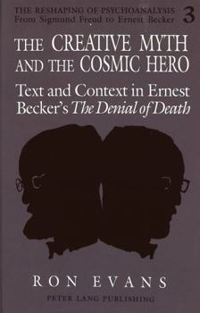 Hardcover The Creative Myth and the Cosmic Hero: Text and Context in Ernest Becker's the Denial of Death Book