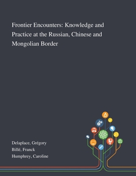 Paperback Frontier Encounters: Knowledge and Practice at the Russian, Chinese and Mongolian Border Book