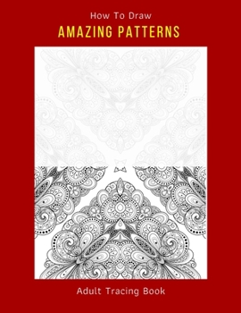 Paperback How To Draw AMAZING PATTERNS Adult Tracing Book: Stress Relieving Pattern Designs (Trace Along) Book