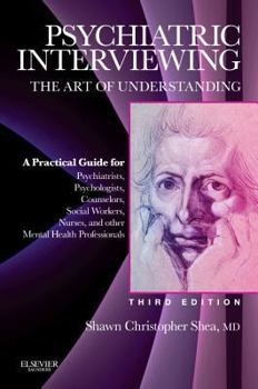 Psychiatric Interviewing: the Art of Understanding A Practical Guide for Psychiatrists, Psychologists, Counselors, Social Workers, Nurses, and Other Mental Health Professionals