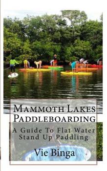 Paperback Mammoth Lakes Paddleboarding: A Guide To Flat Water Stand Up Paddling Book