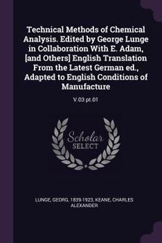 Paperback Technical Methods of Chemical Analysis. Edited by George Lunge in Collaboration With E. Adam, [and Others] English Translation From the Latest German Book