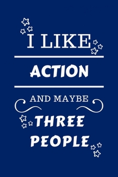 I Like Action And Maybe Three People: Perfect Action Gag Gift | Blank Lined Notebook Journal | 100 Pages 6 x 9 Format | Office Humour and Banter | ... Hen Stag Do | Anniversary | Christmas | Xmas