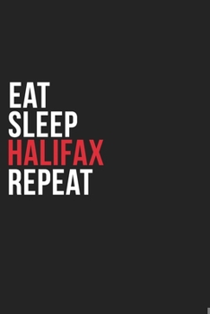 Eat Sleep Halifax Repeat: 6''x9'' Halifax Lined Dark Gray Black Writing Notebook Journal, 120 Pages, Best Novelty Birthday Santa Christmas Gift For Friends, Parents, Boss, Coworkers Who loves Halifax