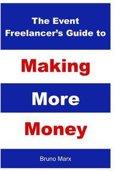 Paperback The Event Freelancer's Guide To Making More Money: How To Double Your Bookings, Get New Clients and Increase Your Rate Book