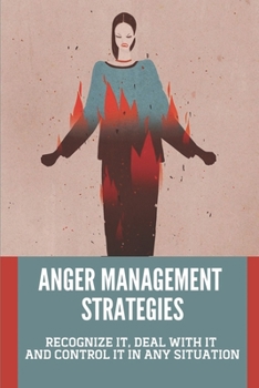 Paperback Anger Management Strategies: Recognize It, Deal With It And Control It In Any Situation: Anger Management Techniques Book