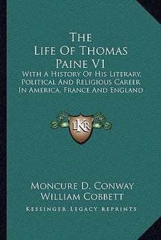 The Life Of Thomas Paine V1: With A History Of His Literary, Political And Religious Career In America, France And England