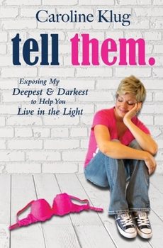 Paperback Tell Them: Exposing My Deepest & Darkest to Help You Live in the Light Book