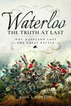 Paperback Waterloo: The Truth at Last: Why Napoleon Lost the Great Battle Book