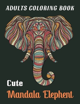 Adults Coloring Book Cute Mandala Elephent: Elephant Patterns Coloring And Activity Book For Adults Relaxation, Fun, and Stress Relief vol-1
