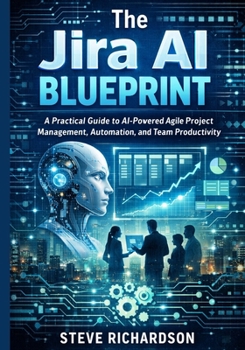 Paperback The Jira AI Blueprint: A Practical Guide to AI-Powered Agile Project Management, Automation, and Team Productivity Book