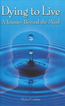 Hardcover Dying to Live: A Journey Beyond the Mind Book