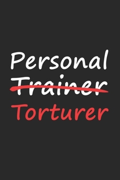 Personal Trainer Torturer Notebook Journal Personal Gym Fitness Trainer: Notebook Journal pages 100 . size (6*9)