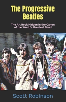 Paperback The Progressive Beatles: The Art Rock Hidden in the Canon of the World's Greatest Band Book