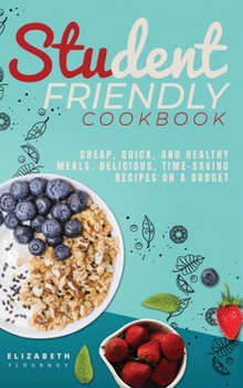 Hardcover Student-Friendly Cookbook: Cheap, quick, and healthy meals. Delicious, time-saving recipes on a budget Book