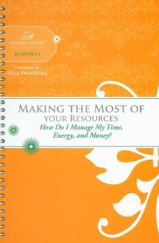 Making the Most of Your Resources: How Do I Manage My Time, Energy, and Money?