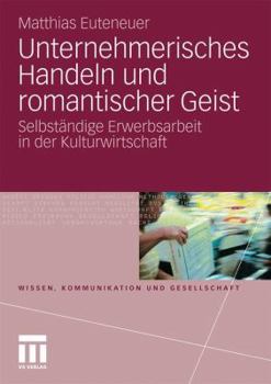 Paperback Unternehmerisches Handeln Und Romantischer Geist: Selbständige Erwerbsarbeit in Der Kulturwirtschaft [German] Book