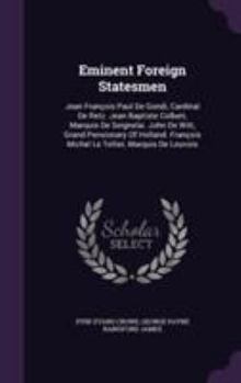 Eminent Foreign Statesmen: Jean Fran�ois Paul de Gondi, Cardinal de Retz. Jean Baptiste Colbert, Marquis de Seignelai. John de Witt, Grand Pensionary of Holland. Fran�ois Michel Le Tellier, Marquis de