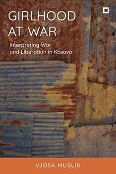 Hardcover Girlhood at War: Interpreting War and Liberation in Kosovo Book